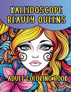 Kaleidoscope Beauty Queens Adult Coloring Book: 28 Exotic Faces Awaiting Your Colorful Touch