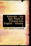 Kalevala: The Epic Poem of Finland Into English - Volume 2