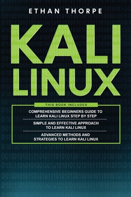 Kali Linux: 3 in 1: Beginners Guide+ Simple and Effective Strategies+ Advance Method and Strategies to learn Kali Linux - Thorpe, Ethan