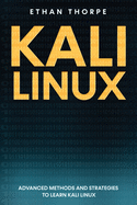 Kali Linux: Advanced Methods and Strategies to Learn Kali Linux