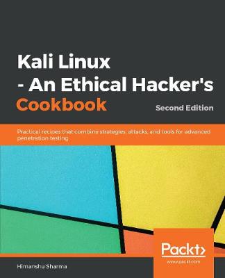 Kali Linux - An Ethical Hacker's Cookbook: Practical recipes that combine strategies, attacks, and tools for advanced penetration testing, 2nd Edition - Sharma, Himanshu