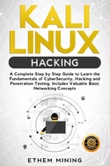 Kali Linux Hacking: A Complete Step by Step Guide to Learn the Fundamentals of Cyber Security, Hacking, and Penetration Testing. Includes Valuable Basic Networking Concepts.