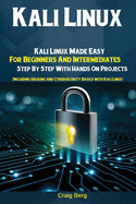Kali Linux: Kali Linux Made Easy For Beginners And Intermediates; Step By Step With Hands On Projects (Including Hacking and Cybersecurity Basics with Kali Linux)