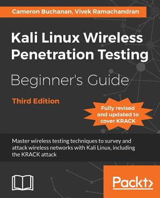 Kali Linux Wireless Penetration Testing Beginner's Guide - Third Edition - Buchanan, Cameron, and Ramachandran, Vivek