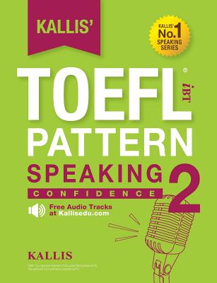 Kallis' TOEFL iBT Pattern Speaking 2: Confidence (College Test Prep 2016 + Study Guide Book + Practice Test + Skill Building - TOEFL iBT 2016) - Kallis
