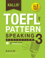 Kallis' TOEFL Ibt Pattern Speaking 3: Perfection (College Test Prep 2016 + Study Guide Book + Practice Test + Skill Building - TOEFL Ibt 2016): TOEFL Ibt Exam