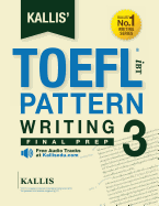 Kallis' TOEFL Ibt Pattern Writing 3: Final Prep (College Test Prep 2016 + Study Guide Book + Practice Test + Skill Building - TOEFL Ibt 2016): TOEFL Ibt Exam