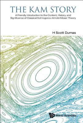 Kam Story, The: A Friendly Introduction To The Content, History, And Significance Of Classical Kolmogorov-arnold-moser Theory - Dumas, H Scott
