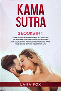 Kama Sutra: 2 Books in 1: Kama Sutra for Beginners and Sex Positions. The MOST Practical Guide with 150+ POSITIONS for Couples with Advanced Techniques to Make WILD SEX and EXPLODE your Private Life.