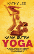 Kama Sutra Yoga: The Hidden Secrets & Techniques to Take Your Sexual Life to the Ultimate Level (Color Images, Sexual Positions, Hot Tantric Sex, Tantra Yoga, and Kamasultra Yoga)