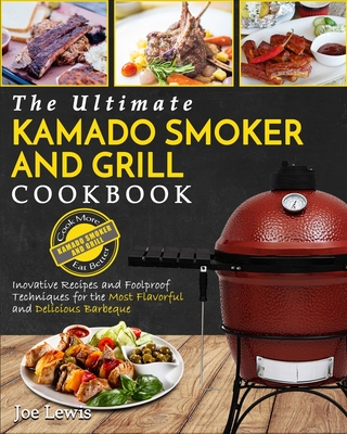 Kamado Smoker And Grill Cookbook: The Ultimate Kamado Smoker and Grill Cookbook - Innovative Recipes and Foolproof Techniques for The Most Flavorful and Delicious Barbecue' - Lewis, Joe