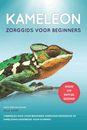 Kameleons Zorggids Voor Beginners: Chamaeleo-Gids Voor Beginners: Kameleonverzorging of Kameleonhuisdierboek Voor Dummies