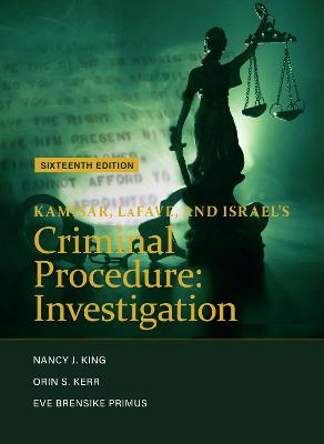 Kamisar, LaFave, and Israel's Criminal Procedure: Investigation - King, Nancy J., and Kerr, Orin S., and Primus, Eve Brensike