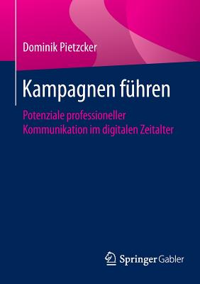 Kampagnen Fuhren: Potenziale Professioneller Kommunikation Im Digitalen Zeitalter - Pietzcker, Dominik