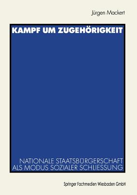 Kampf Um Zugehrigkeit: Nationale Staatsb?rgerschaft ALS Modus Sozialer Schlie?ung - Mackert, J?rgen