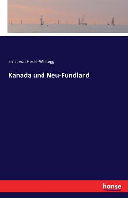 Kanada und Neu-Fundland - Hesse-Wartegg, Ernst Von