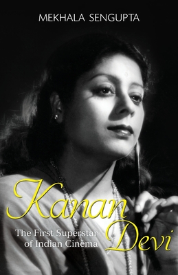Kanan Devi: The First Superstar of Indian Cinema - Sengupta, Mekhala