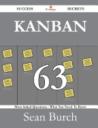 Kanban 63 Success Secrets - 63 Most Asked Questions on Kanban - What You Need to Know