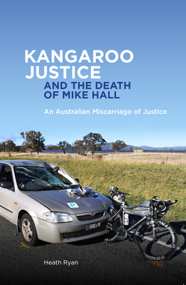 Kangaroo Justice and the Death of Mike Hall: An Australian Miscarriage of Justice - Ryan, Heath