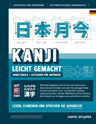 Kanji leicht gemacht! Ein Leitfaden f?r Anf?nger + integriertes Arbeitsbuch Lernen Sie Japanisch lesen, schreiben und sprechen - schnell und einfach, Schritt f?r Schritt: Enth?lt Grammatik, Vokabeln, Schreib?bungen, Hflichkeitssprache, Lernkarten... - Akiyama, Daniel