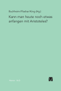 Kann Man Heute Noch Etwas Anfangen Mit Aristoteles? - Buchheim, Thomas, and Flashar, Hellmut (Editor), and King, Richard A (Editor)