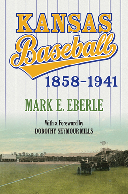 Kansas Baseball, 1858-1941 - Eberle, Mark