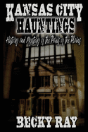 Kansas City Hauntings: History and Mystery of the Paris of the Plains