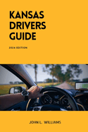 Kansas Drivers Guide: A Comprehensive Study Manual for Responsible and Safe Driving in the State of Kansas