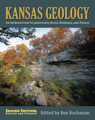 Kansas Geology: An Introduction to Landscapes, Rocks, Minerals, and Fossils?second Edition, Revised - Buchanan, Rex (Editor)