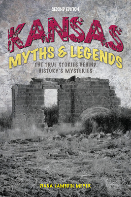 Kansas Myths and Legends: The True Stories Behind History's Mysteries - Meyer, Diana Lambdin