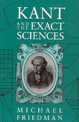 Kant and the Exact Sciences - Friedman, Michael