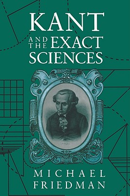 Kant and the Exact Sciences - Friedman, Michael