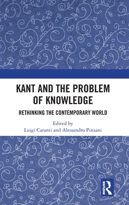 Kant and the Problem of Knowledge: Rethinking the Contemporary World - Caranti, Luigi (Editor), and Pinzani, Alessandro (Editor)