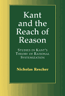 Kant and the Reach of Reason: Studies in Kant's Theory of Rational Systematization