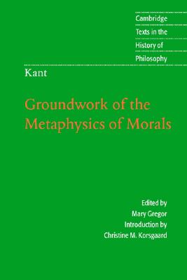 Kant: Groundwork of the Metaphysics of Morals - Kant, Immanuel, and Gregor, Mary (Editor), and Korsgaard, Christine M. (Introduction by)