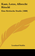 Kant, Lotze, Albrecht Ritschl: Eine Kritische Studie (1888) - Stahlin, Leonhard