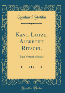 Kant, Lotze, Albrecht Ritschl: Eine Kritische Studie (Classic Reprint)