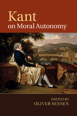 Kant on Moral Autonomy - Sensen, Oliver (Editor)