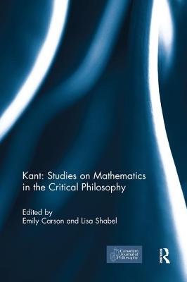 Kant: Studies on Mathematics in the Critical Philosophy - Carson, Emily (Editor), and Shabel, Lisa (Editor)