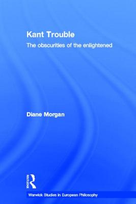 Kant Trouble: Obscurities of the Enlightened - Morgan, Diane