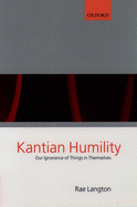 Kantian Humility ' Our Ignorance of Things in Themselves '