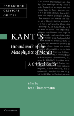 Kant's 'Groundwork of the Metaphysics of Morals': A Critical Guide - Timmermann, Jens (Editor)