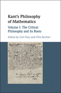 Kant's Philosophy of Mathematics: Volume 1, the Critical Philosophy and Its Roots