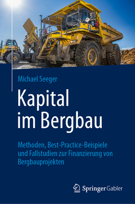 Kapital Im Bergbau: Methoden, Best-Practice-Beispiele Und Fallstudien Zur Finanzierung Von Bergbauprojekten - Seeger, Michael