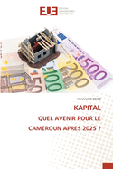 Kapital Quel Avenir Pour Le Cameroun Apres 2025 ?