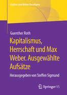 Kapitalismus, Herrschaft Und Max Weber. Ausgew?hlte Aufs?tze: Herausgegeben Von Steffen Sigmund