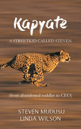 Kapyate: A Streetkid Called Steven: from abandoned toddler to CEO