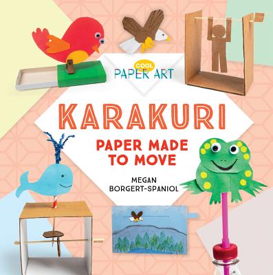 Karakuri: Paper Made to Move: Paper Made to Move - Borgert-Spaniol, Megan