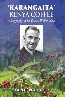Karangaita' Kenya Coffee: A Biography of Sir Russell Wollen KBE - Walker, Jane