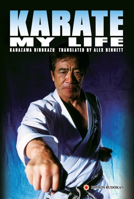 Karate My Life - Kanazawa, Hirokazu, and Bennett, Alexander (Translated by)